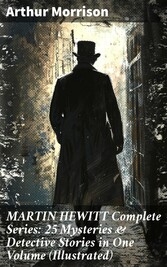 MARTIN HEWITT Complete Series: 25 Mysteries & Detective Stories in One Volume (Illustrated)