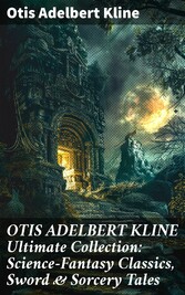 OTIS ADELBERT KLINE Ultimate Collection: Science-Fantasy Classics, Sword & Sorcery Tales