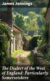 The Dialect of the West of England; Particularly Somersetshire