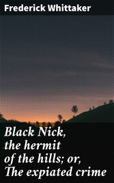 Black Nick, the hermit of the hills; or, The expiated crime