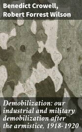 Demobilization: our industrial and military demobilization after the armistice, 1918-1920