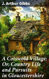 A Cotswold Village; Or, Country Life and Pursuits in Gloucestershire