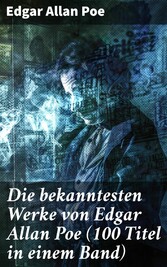 Die bekanntesten Werke von Edgar Allan Poe (100 Titel in einem Band)