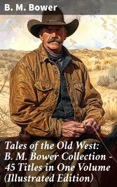 Tales of the Old West: B. M. Bower Collection - 45 Titles in One Volume (Illustrated Edition)