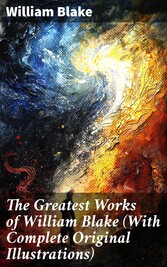 The Greatest Works of William Blake (With Complete Original Illustrations)