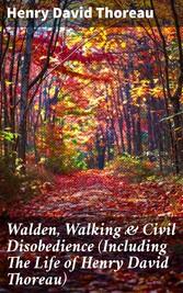 Walden, Walking & Civil Disobedience (Including The Life of Henry David Thoreau)