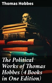 The Political Works of Thomas Hobbes (4 Books in One Edition)