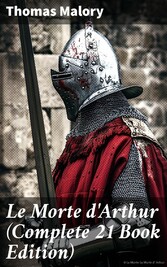 Le Morte d'Arthur (Complete 21 Book Edition)