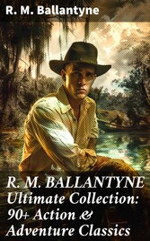 R. M. BALLANTYNE Ultimate Collection: 90+ Action & Adventure Classics