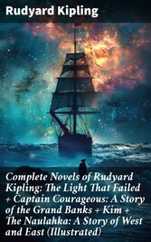 Complete Novels of Rudyard Kipling: The Light That Failed + Captain Courageous: A Story of the Grand Banks + Kim + The Naulahka: A Story of West and East (Illustrated)