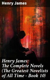 Henry James: The Complete Novels (The Greatest Novelists of All Time - Book 10)