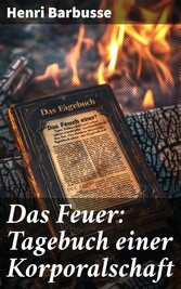 Das Feuer: Tagebuch einer Korporalschaft