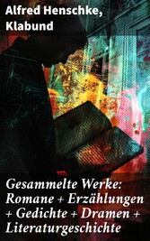 Gesammelte Werke: Romane + Erzählungen + Gedichte + Dramen + Literaturgeschichte