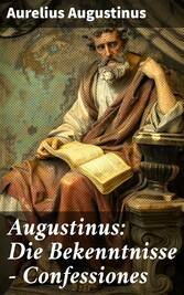 Augustinus: Die Bekenntnisse - Confessiones