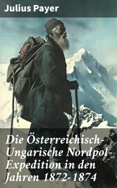 Die Österreichisch-Ungarische Nordpol-Expedition in den Jahren 1872-1874