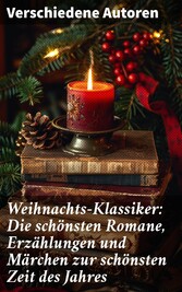 Weihnachts-Klassiker: Die schönsten Romane, Erzählungen und Märchen zur schönsten Zeit des Jahres