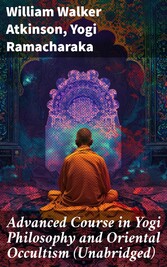 Advanced Course in Yogi Philosophy and Oriental Occultism (Unabridged)