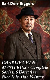 CHARLIE CHAN MYSTERIES - Complete Series: 6 Detective Novels in One Volume