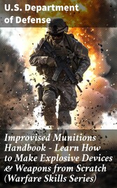 Improvised Munitions Handbook - Learn How to Make Explosive Devices & Weapons from Scratch (Warfare Skills Series)