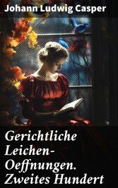 Gerichtliche Leichen-Oeffnungen. Zweites Hundert