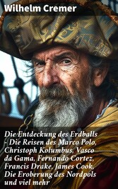 Die Entdeckung des Erdballs - Die Reisen des Marco Polo, Christoph Kolumbus, Vasco da Gama, Fernando Cortez, Francis Drake, James Cook, Die Eroberung des Nordpols und viel mehr