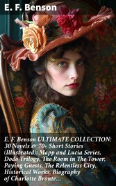 E. F. Benson ULTIMATE COLLECTION: 30 Novels & 70+ Short Stories (Illustrated): Mapp and Lucia Series, Dodo Trilogy, The Room in The Tower, Paying Guests, The Relentless City, Historical Works, Biography of Charlotte Bronte...