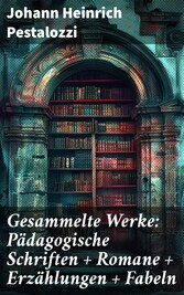 Gesammelte Werke: Pädagogische Schriften + Romane + Erzählungen + Fabeln