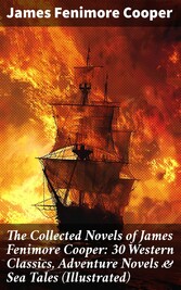 The Collected Novels of James Fenimore Cooper: 30 Western Classics, Adventure Novels & Sea Tales (Illustrated)