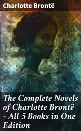 The Complete Novels of Charlotte Brontë - All 5 Books in One Edition