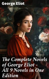 The Complete Novels of George Eliot - All 9 Novels in One Edition