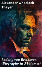 Ludwig van Beethoven (Biography in 3 Volumes)