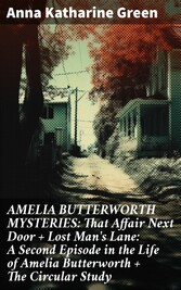 AMELIA BUTTERWORTH MYSTERIES: That Affair Next Door + Lost Man's Lane: A Second Episode in the Life of Amelia Butterworth + The Circular Study