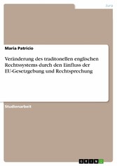 Veränderung des traditonellen englischen Rechtssystems durch den Einfluss der EU-Gesetzgebung und Rechtsprechung