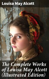 The Complete Works of Louisa May Alcott (Illustrated Edition)