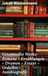 Gesammelte Werke: Romane + Erzählungen + Dramen + Essays + Gedichte + Autobiografie