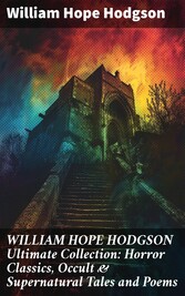 WILLIAM HOPE HODGSON Ultimate Collection: Horror Classics, Occult & Supernatural Tales and Poems