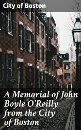 A Memorial of John Boyle O'Reilly from the City of Boston