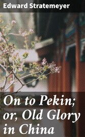 On to Pekin; or, Old Glory in China