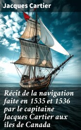 Récit de la navigation faite en 1535 et 1536 par le capitaine Jacques Cartier aux îles de Canada