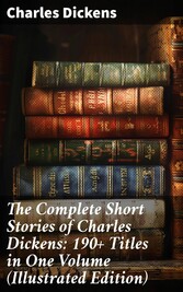 The Complete Short Stories of Charles Dickens: 190+ Titles in One Volume (Illustrated Edition)