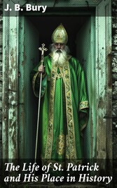 The Life of St. Patrick and His Place in History