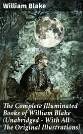 The Complete Illuminated Books of William Blake (Unabridged - With All The Original Illustrations)