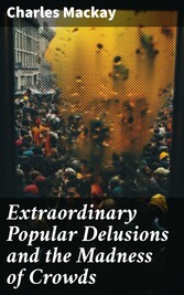 Extraordinary Popular Delusions and the Madness of Crowds