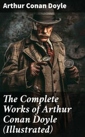 The Complete Works of Arthur Conan Doyle (Illustrated)