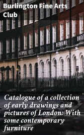 Catalogue of a collection of early drawings and pictures of London: With some contemporary furniture