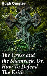 The Cross and the Shamrock. Or, How To Defend The Faith