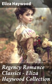 Regency Romance Classics - Eliza Haywood Collection