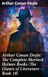 Arthur Conan Doyle: The Complete Sherlock Holmes Books (The Giants of Literature - Book 18)