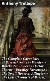 The Complete Chronicles of Barsetshire: (The Warden + Barchester Towers + Doctor Thorne + Framley Parsonage + The Small House at Allington + The Last Chronicle of Barset)