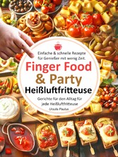 Finger Food & Party, Einfache & schnelle Rezepte für Genießer mit wenig Zeit